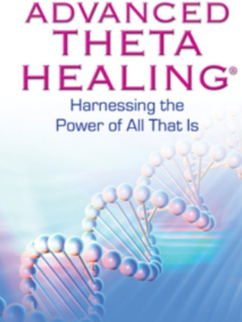 Advanced Theta Healing: Harnessing the Power of All That Is by Vianna Stibal